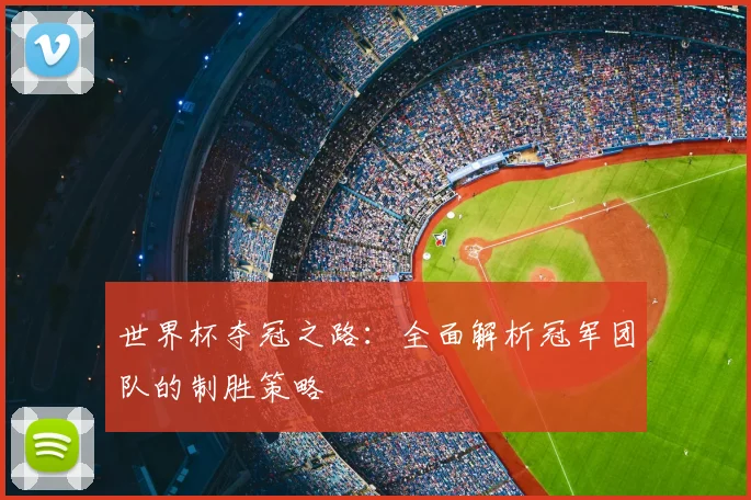 世界杯夺冠之路：全面解析冠军团队的制胜策略