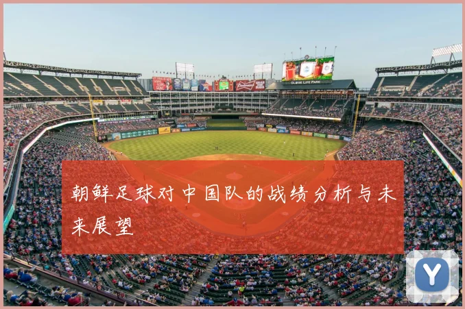 朝鲜足球对中国队的战绩分析与未来展望